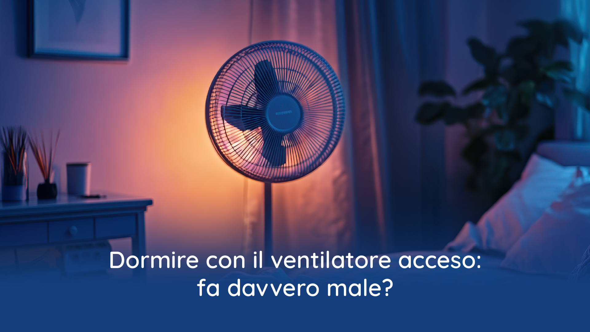 Dormire con il ventilatore acceso: fa davvero male?